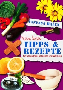 Vanessa Halen – Meine besten Tipps und Rezepte für Gesundheit, Schönheit und Wellness